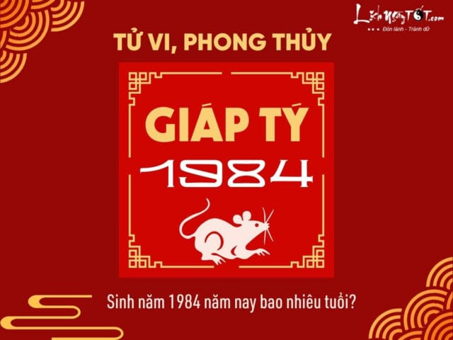 Người sinh năm 1984 bao nhiêu tuổi trong năm nay và mệnh Giáp Tý