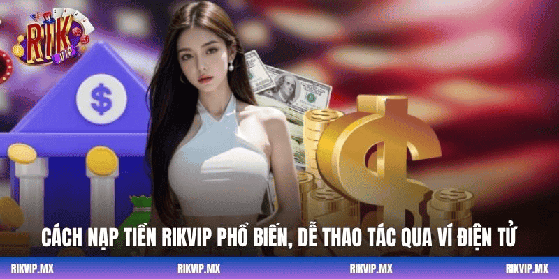 Nạp tiền rikvip Hướng dẫn giao dịch an toàn và tối ưu tài nguyên 2026
