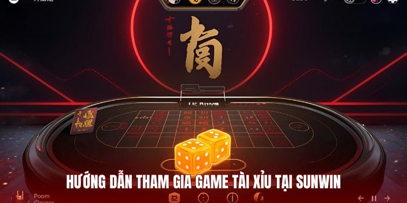 Hướng dẫn tham gia game Tài Xỉu tại Sunwin