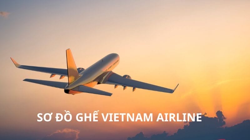 Sơ đồ ghế Vietnam Airline chi tiết